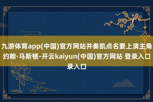 九游体育app(中国)官方网站并奏凯点名要上演主角约翰·马斯顿-开云kaiyun(中国)官方网站 登录入口