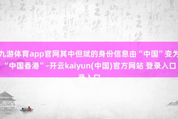 九游体育app官网其中但斌的身份信息由“中国”变为“中国香港”-开云kaiyun(中国)官方网站 登录入口