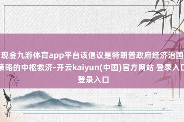 现金九游体育app平台该倡议是特朗普政府经济治国策略的中枢救济-开云kaiyun(中国)官方网站 登录入口
